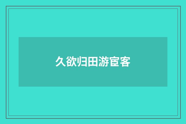久欲归田游宦客