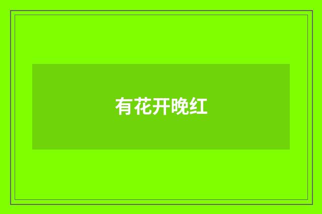 有花开晚红