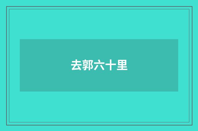 去郭六十里
