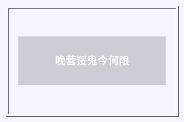 晚营馁鬼今何限