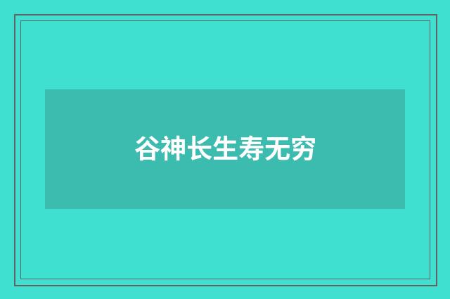 谷神长生寿无穷