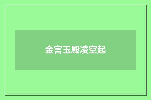 金宫玉殿凌空起