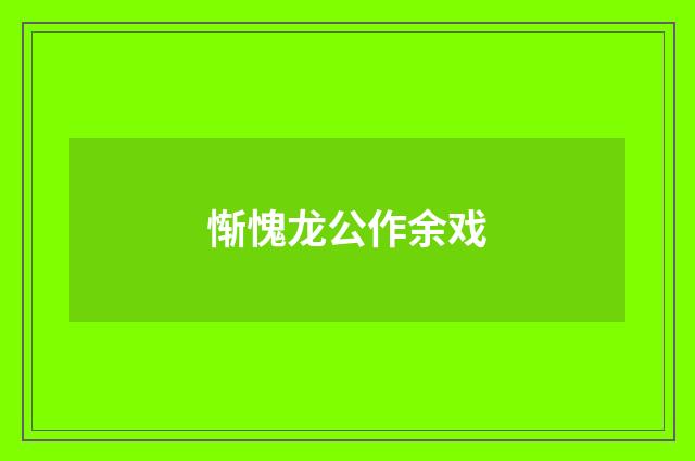 惭愧龙公作余戏