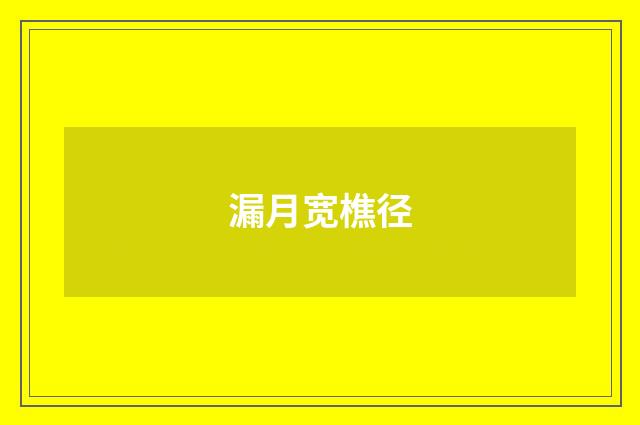 漏月宽樵径