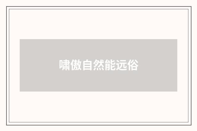 啸傲自然能远俗