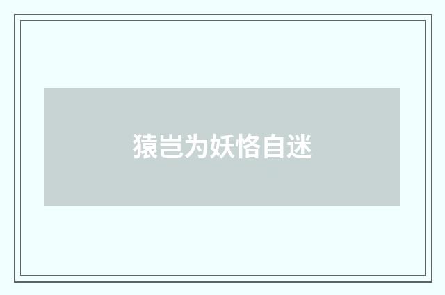 猿岂为妖恪自迷