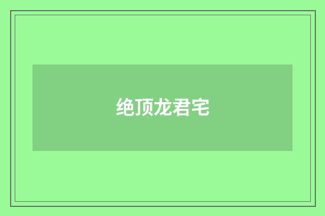 绝顶龙君宅