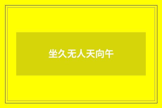 坐久无人天向午