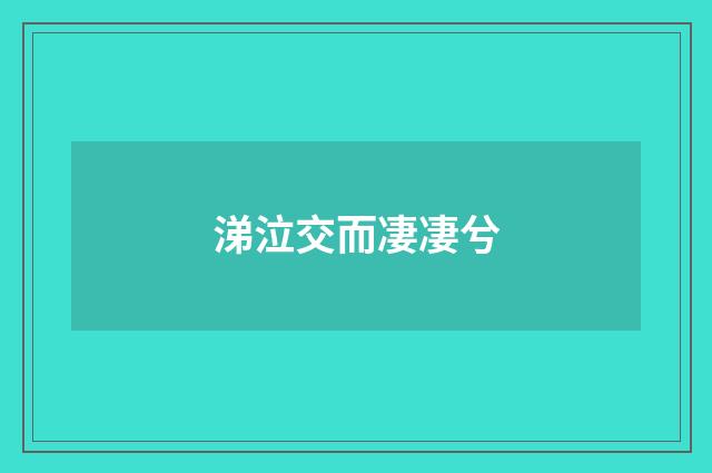 涕泣交而凄凄兮