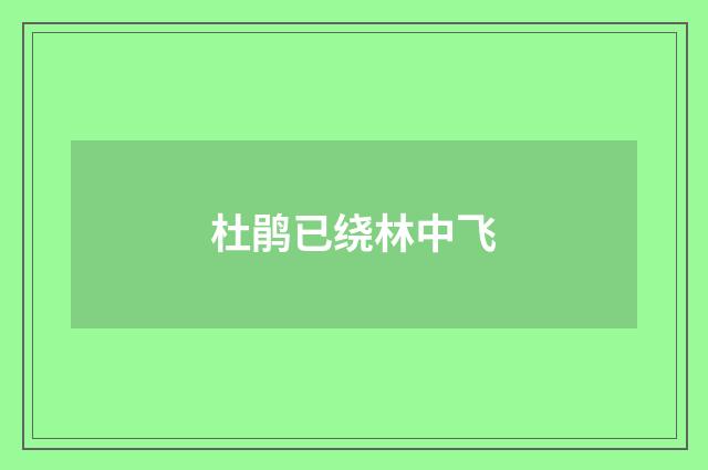 杜鹃已绕林中飞