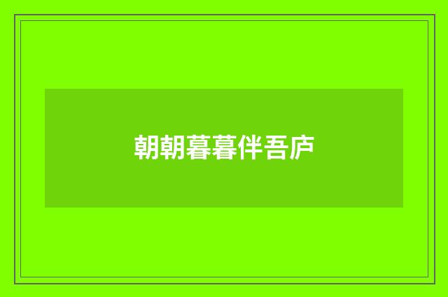 朝朝暮暮伴吾庐