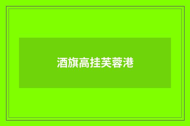 酒旗高挂芙蓉港