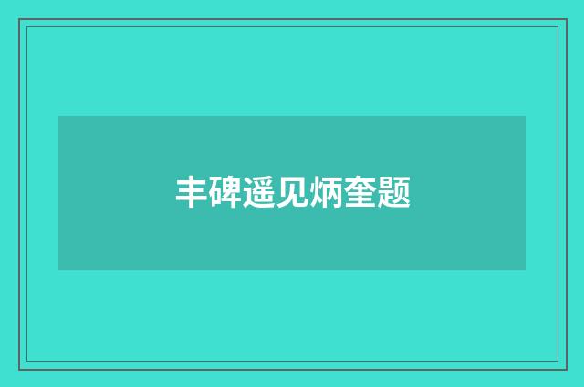 丰碑遥见炳奎题