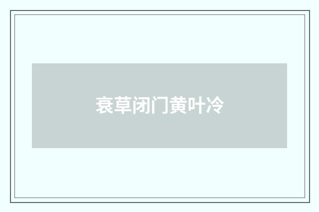 衰草闭门黄叶冷