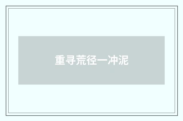 重寻荒径一冲泥