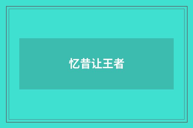 忆昔让王者