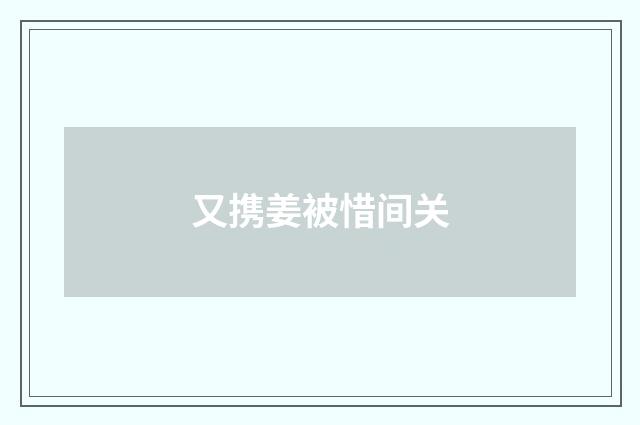 又携姜被惜间关