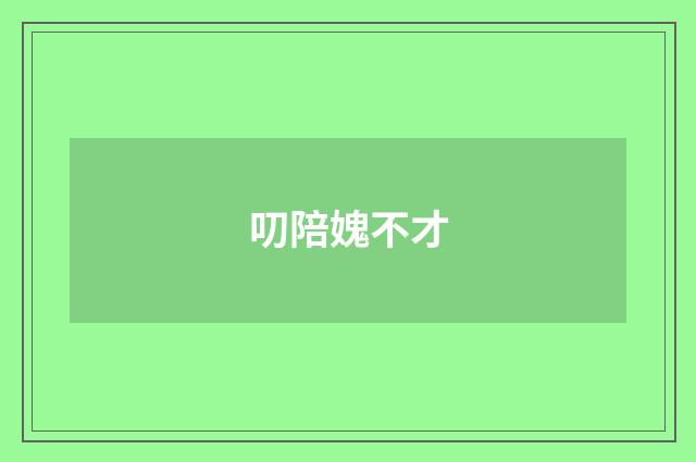 叨陪媿不才