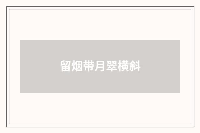 留烟带月翠横斜