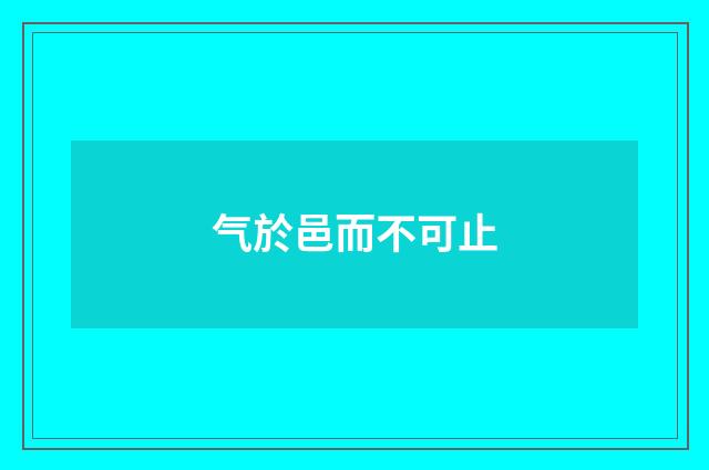 气於邑而不可止