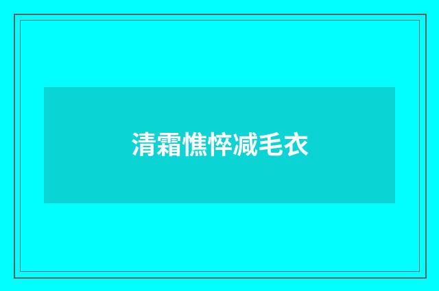 清霜憔悴减毛衣