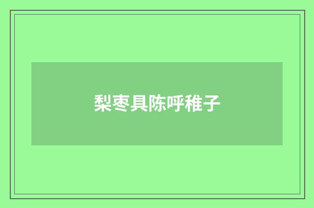 梨枣具陈呼稚子
