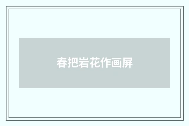 春把岩花作画屏