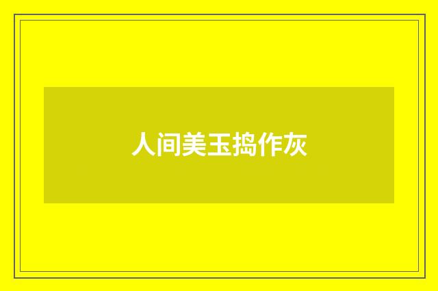 人间美玉捣作灰