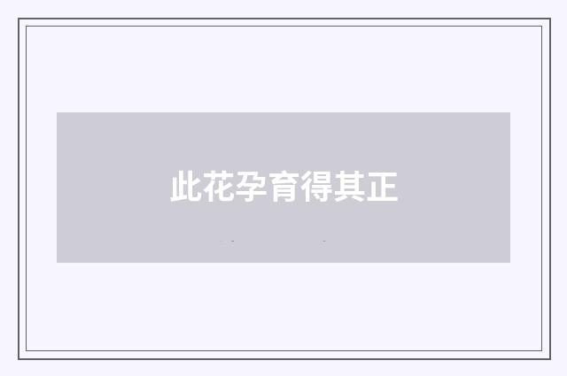 此花孕育得其正