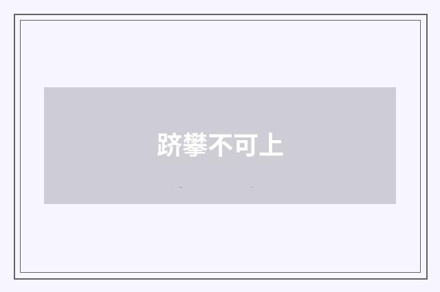 跻攀不可上
