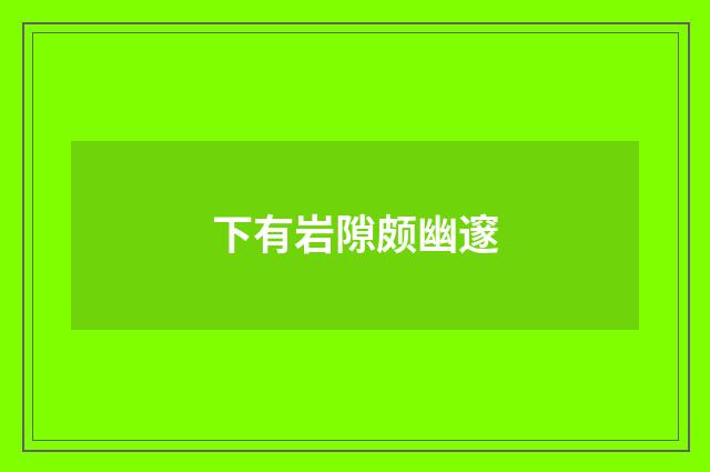 下有岩隙颇幽邃