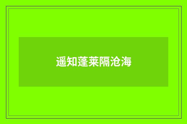 遥知蓬莱隔沧海