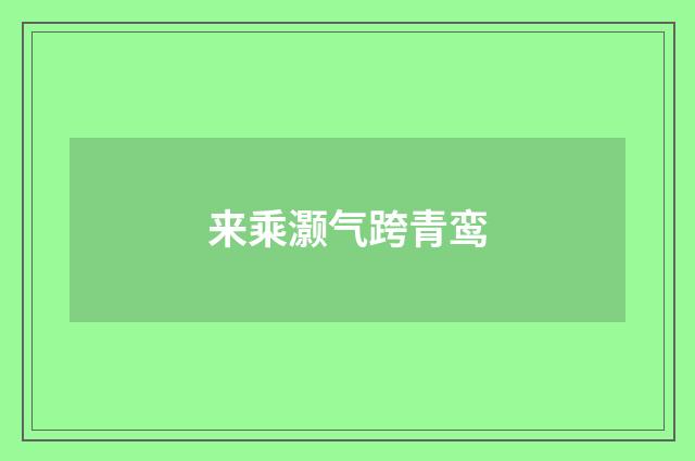 来乘灏气跨青鸾