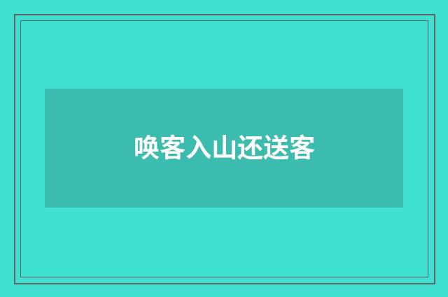 唤客入山还送客