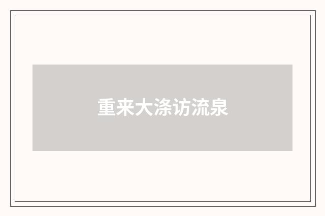 重来大涤访流泉