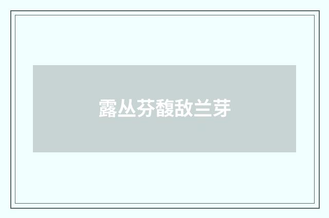 露丛芬馥敌兰芽