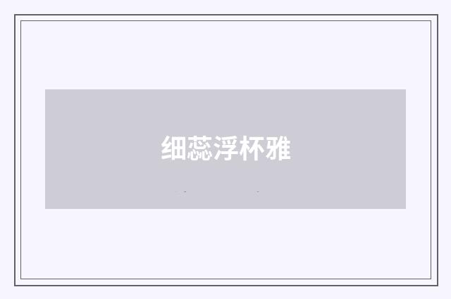 细蕊浮杯雅