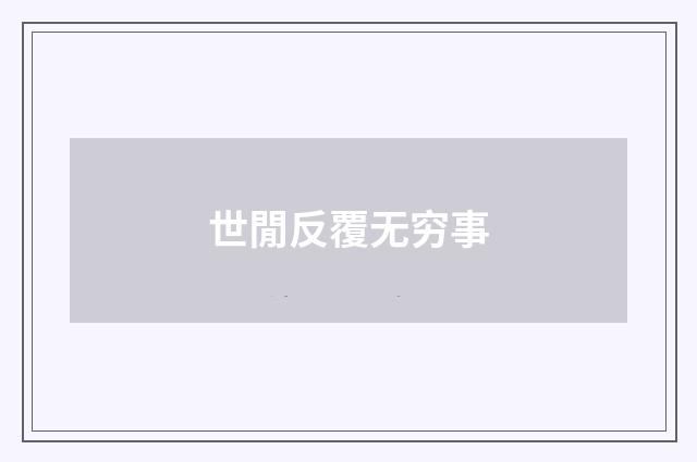 世閒反覆无穷事