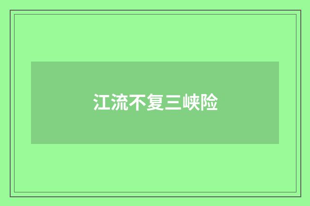 江流不复三峡险
