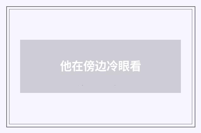 他在傍边冷眼看