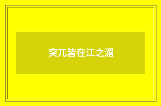 突兀皆在江之湄