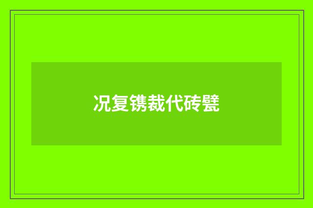 况复镌裁代砖甓