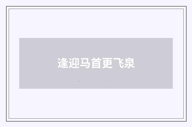逢迎马首更飞泉
