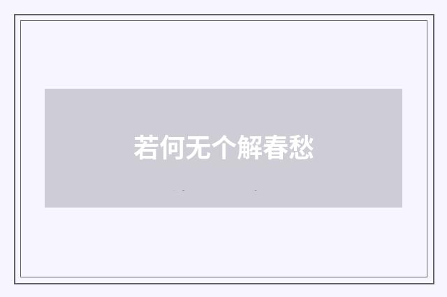 若何无个解春愁