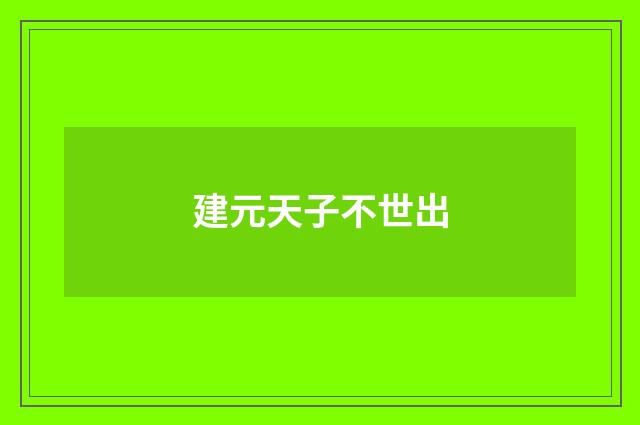 建元天子不世出