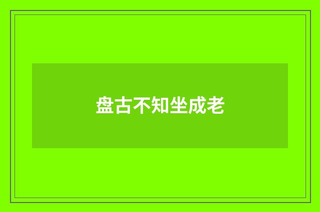 盘古不知坐成老