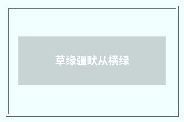 草缘疆畎从横绿