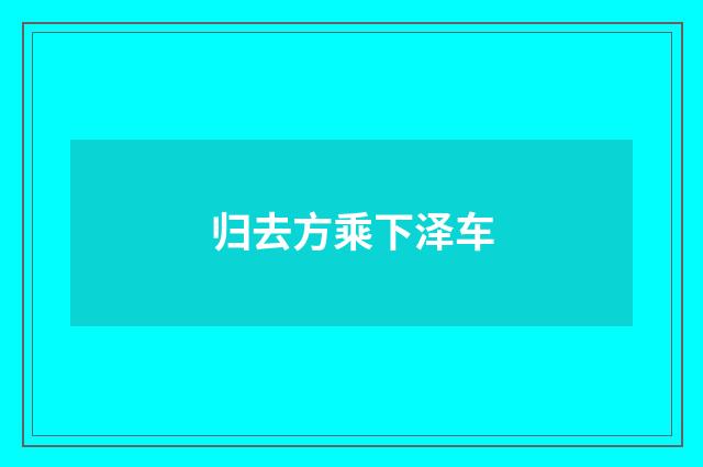 归去方乘下泽车