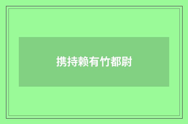 携持赖有竹都尉