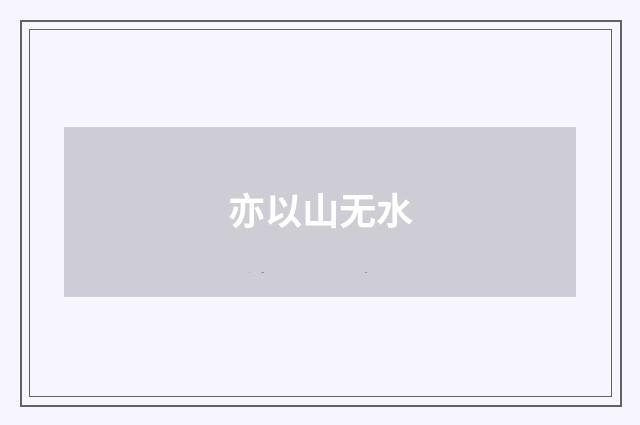 亦以山无水